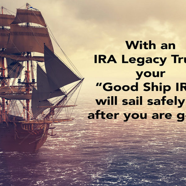 IRA Legacy Trust Sails On After You Are Gone!